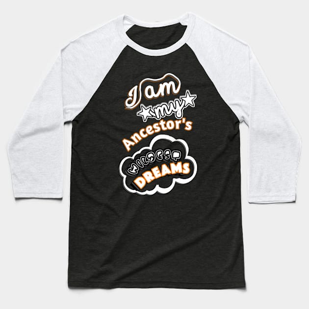 I am My Ancestors Wildest Dreams Baseball T-Shirt by The BullMerch